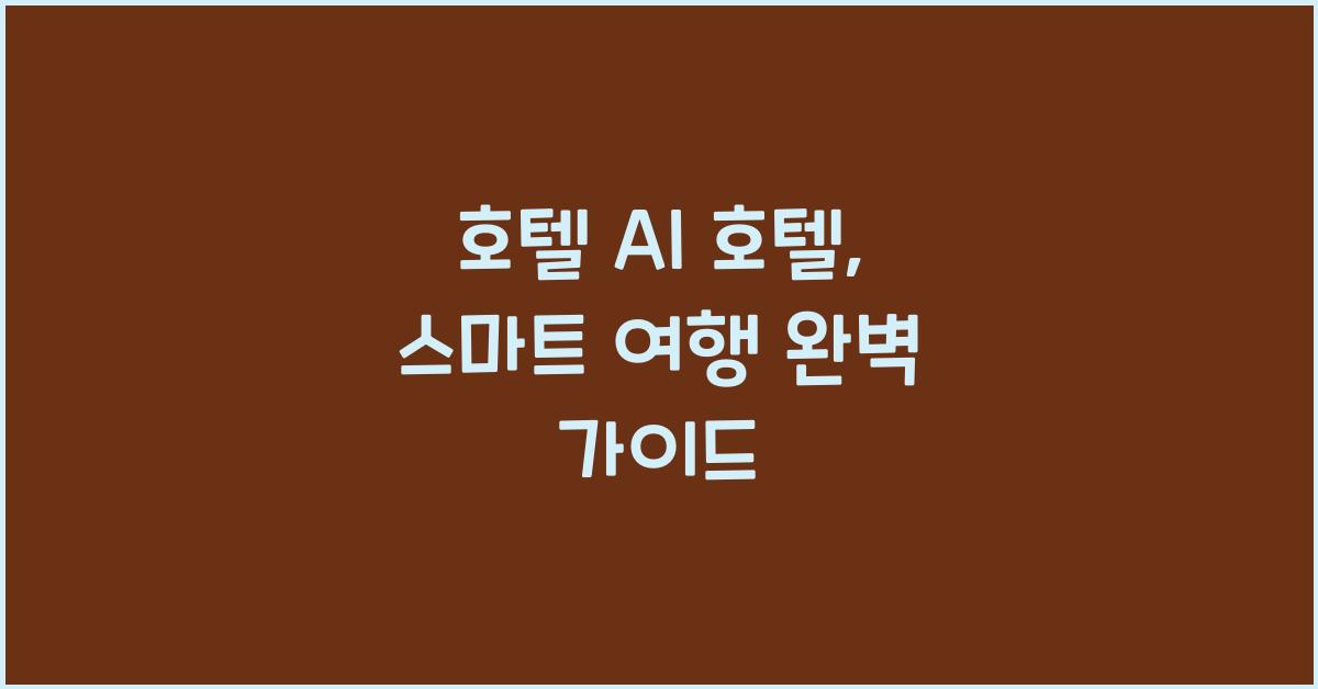 호텔 AI 호텔, 스마트 여행 완벽 가이드
