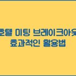 호텔 미팅 브레이크아웃 효과적인 활용법 호텔 미팅 브레이크아웃 효과적인 활용법