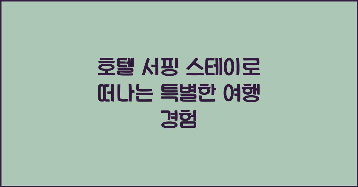 호텔 서핑 스테이로 떠나는 특별한 여행 경험