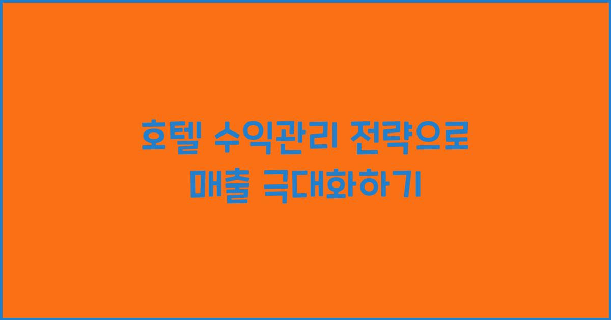 호텔 수익관리 전략으로 매출 극대화하기