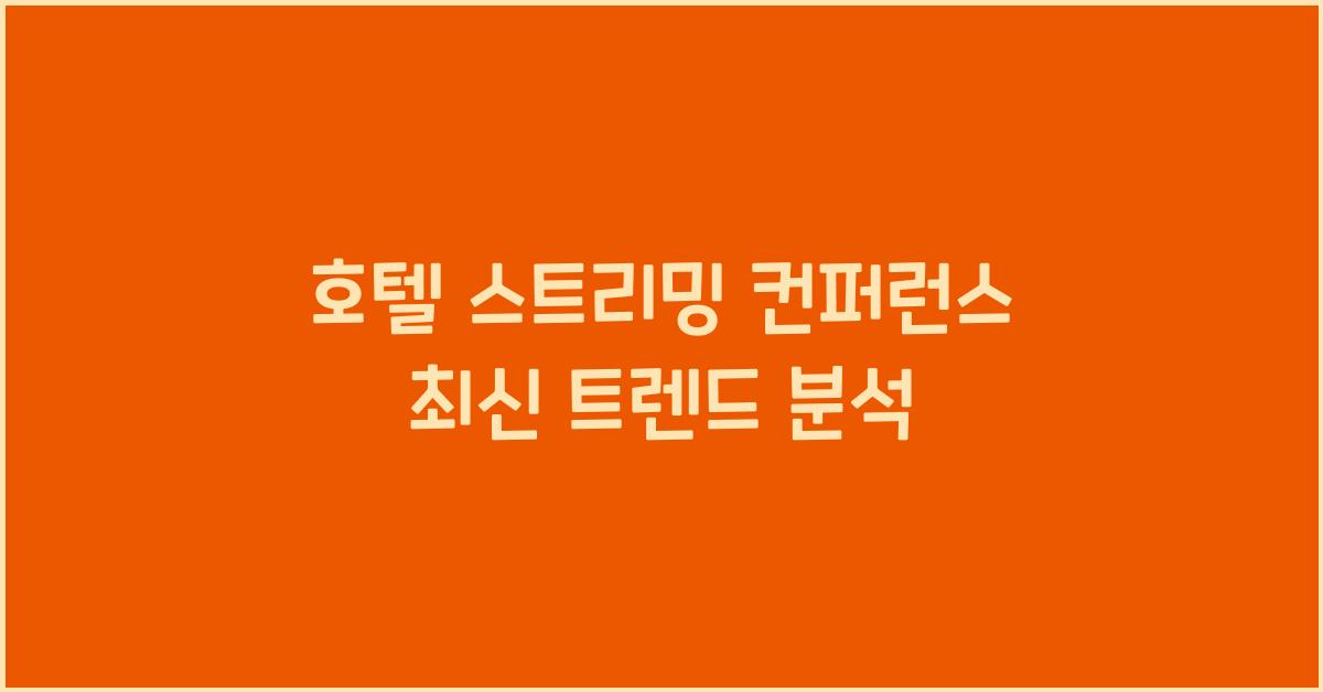 호텔 스트리밍 컨퍼런스 최신 트렌드 분석