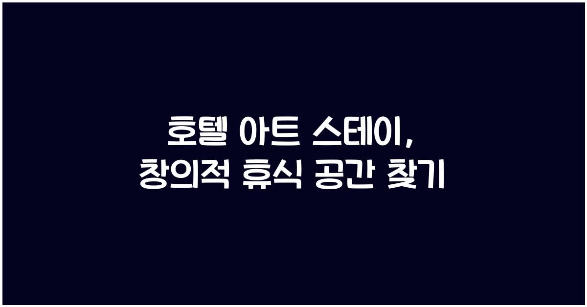 호텔 아트 스테이, 창의적 휴식 공간 찾기