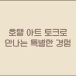 호텔 아트 토크로 만나는 특별한 경험 호텔 아트 토크로 만나는 특별한 경험