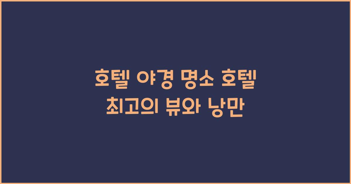 호텔 야경 명소 호텔 최고의 뷰와 낭만