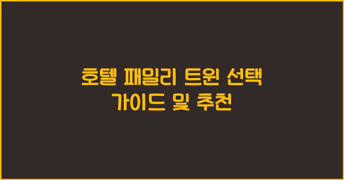 호텔 패밀리 트윈 선택 가이드 및 추천