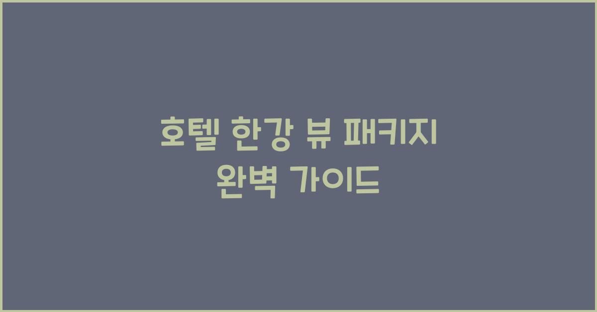 호텔 한강 뷰 패키지 완벽 가이드