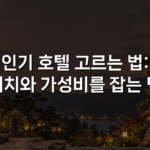 인기 호텔 고르는 법: 위치와 가성비를 잡는 팁