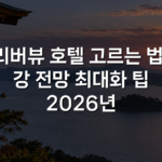 리버뷰 호텔 고르는 법: 강 전망 최대화 팁 2026년