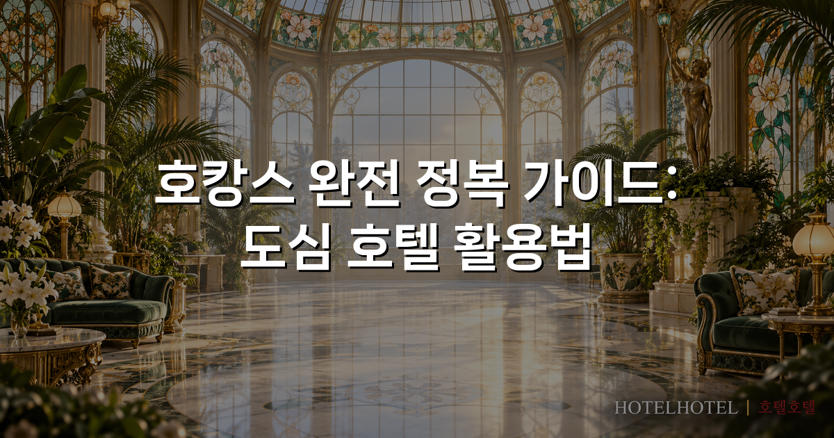 호캉스 완전 정복 가이드: 도심 호텔 활용법