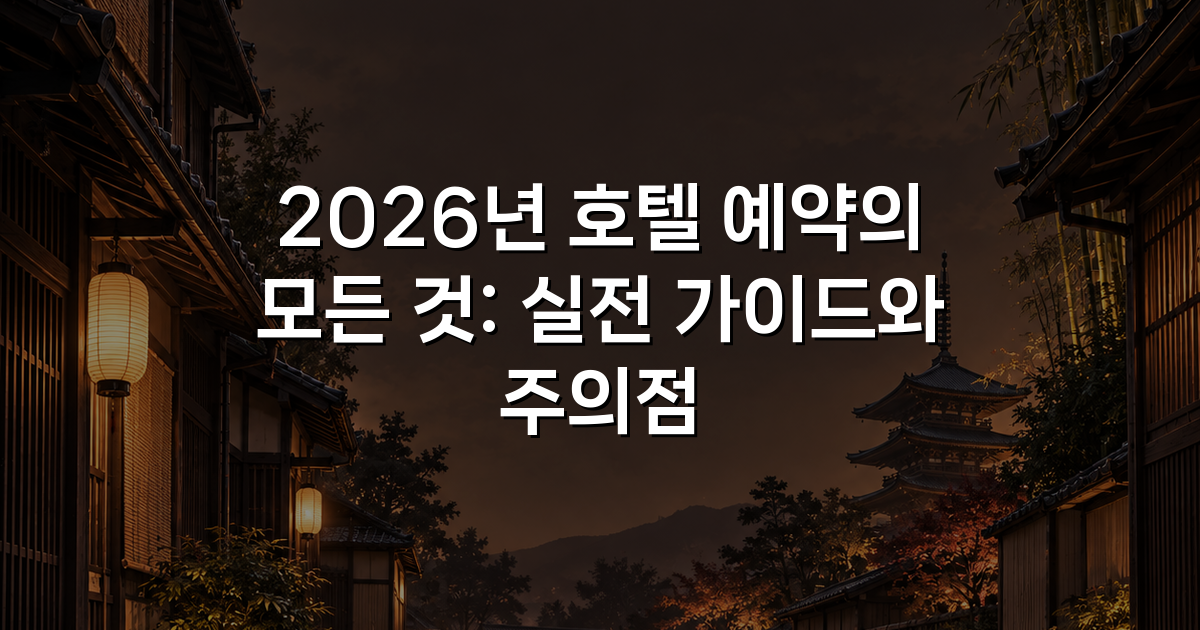 2026년 호텔 예약의 모든 것: 실전 가이드와 주의점