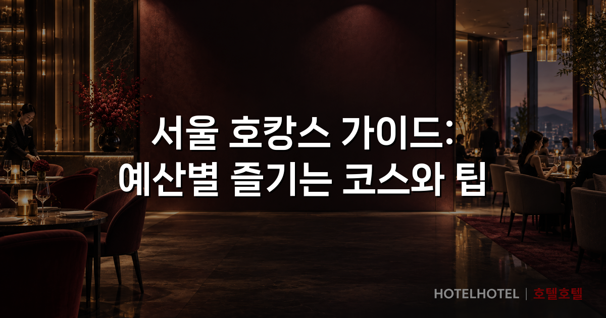 서울 호캉스 가이드: 예산별 즐기는 코스와 팁