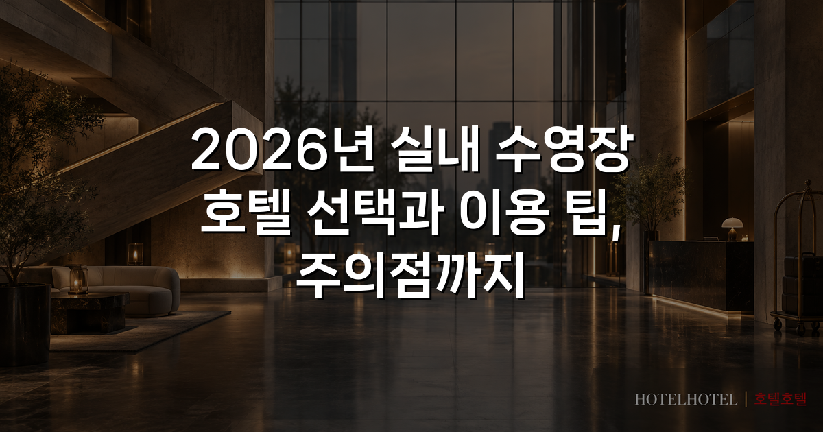 2026년 실내 수영장 호텔 선택과 이용 팁, 주의점까지
