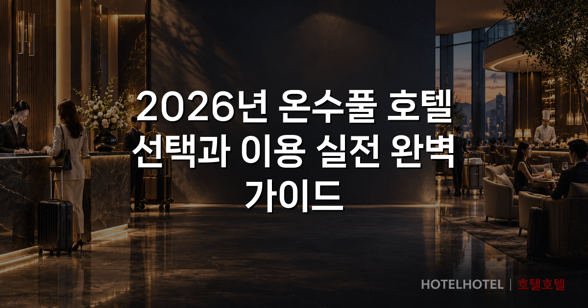 2026년 온수풀 호텔 선택과 이용 실전 완벽 가이드