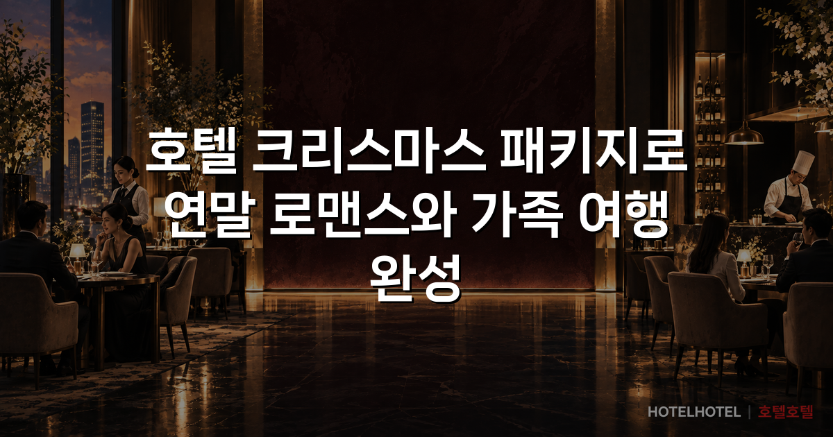 호텔 크리스마스 패키지로 연말 로맨스와 가족 여행 완성