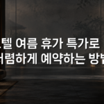 호텔 여름 휴가 특가로 더 저렴하게 예약하는 방법 호텔 여름 휴가 특가로 더 저렴하게 예약하는 방법