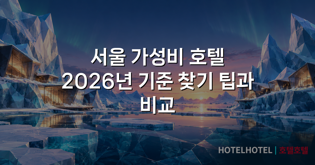 서울 가성비 호텔 2026년 기준 찾기 팁과 비교 서울 가성비 호텔 2026년 기준 찾기 팁과 비교