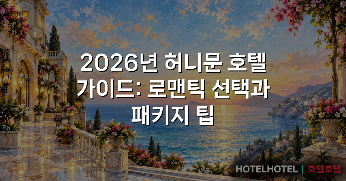 2026년 허니문 호텔 가이드: 로맨틱 선택과 패키지 팁