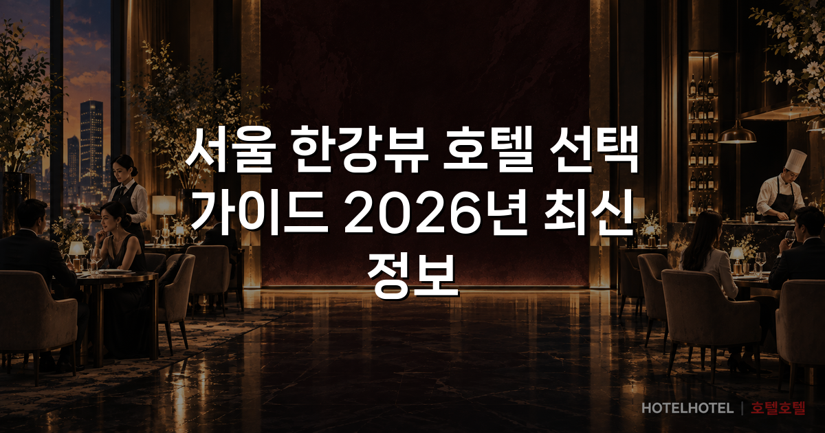 서울 한강뷰 호텔 선택 가이드 2026년 최신 정보