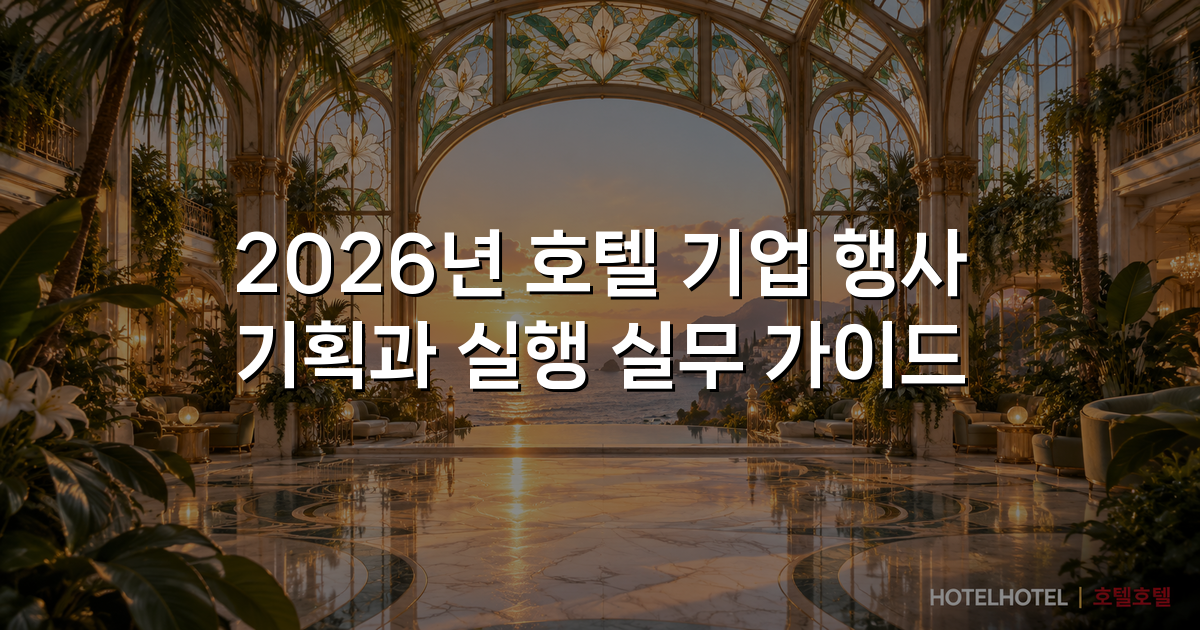 2026년 호텔 기업 행사 기획과 실행 실무 가이드 2026년 호텔 기업 행사 기획과 실행 실무 가이드
