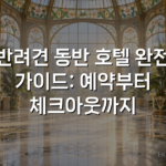 반려견 동반 호텔 완전 가이드: 예약부터 체크아웃까지