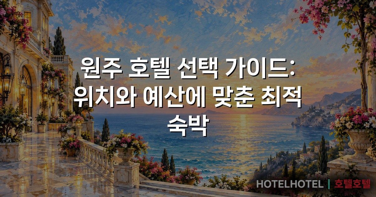 원주 호텔 선택 가이드: 위치와 예산에 맞춘 최적 숙박