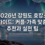 2026년 강원도 호캉스 가이드: 커플·가족 맞춤 추천과 실전 팁 2026년 강원도 호캉스 가이드: 커플·가족 맞춤 추천과 실전 팁