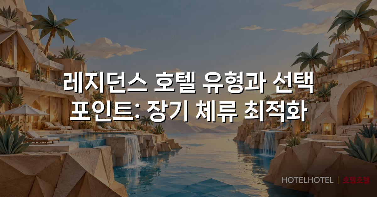 레지던스 호텔 유형과 선택 포인트: 장기 체류 최적화