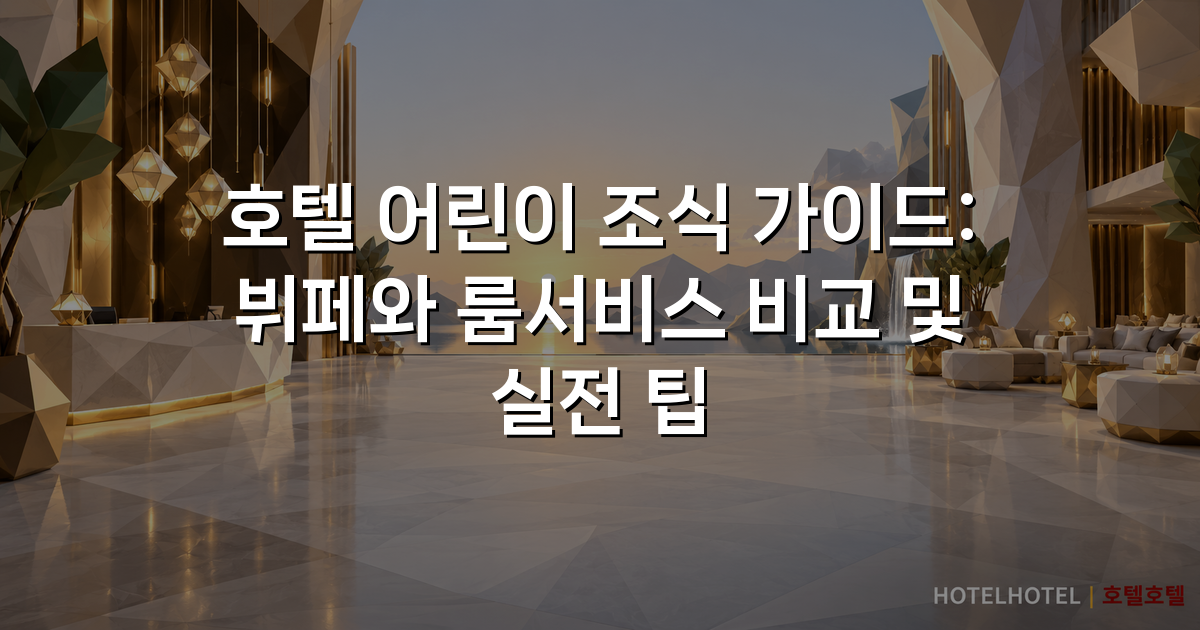 호텔 어린이 조식 가이드: 뷔페와 룸서비스 비교 및 실전 팁