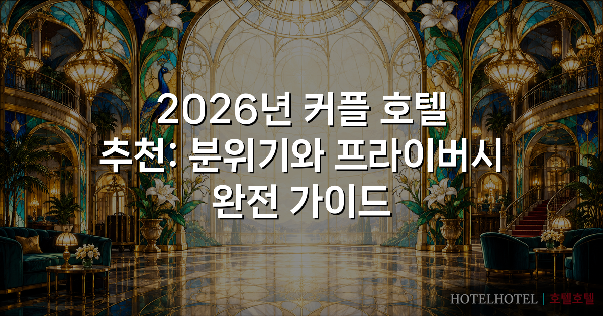 2026년 커플 호텔 추천: 분위기와 프라이버시 완전 가이드