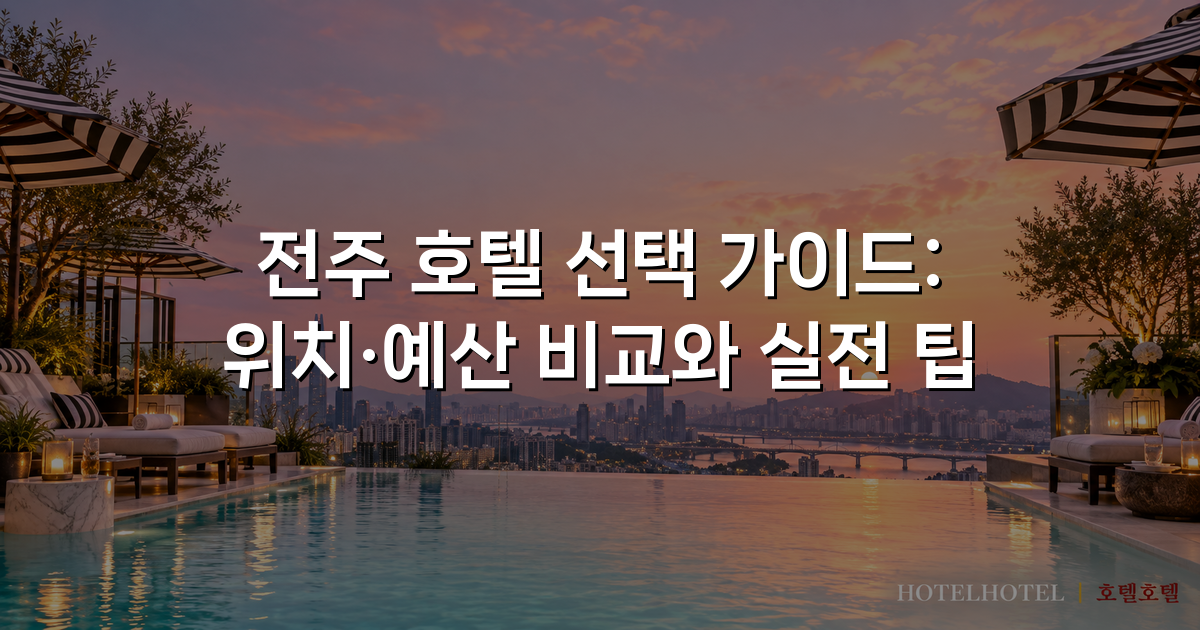 전주 호텔 선택 가이드: 위치·예산 비교와 실전 팁