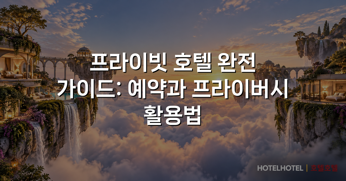 프라이빗 호텔 완전 가이드: 예약과 프라이버시 활용법