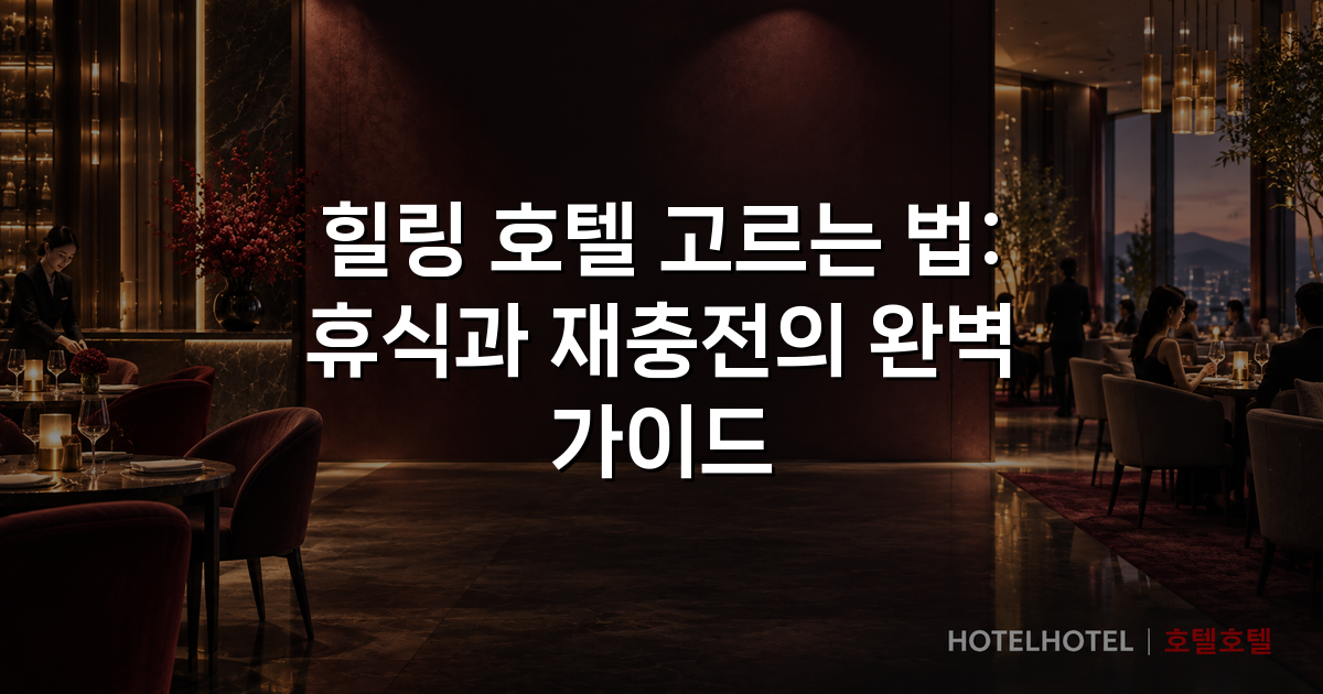 힐링 호텔 고르는 법: 휴식과 재충전의 완벽 가이드