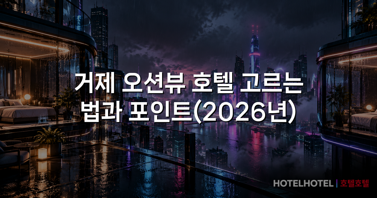 거제 오션뷰 호텔 고르는 법과 포인트(2026년)