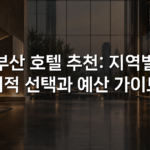 부산 호텔 추천: 지역별 최적 선택과 예산 가이드