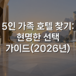5인 가족 호텔 찾기: 현명한 선택 가이드(2026년) 5인 가족 호텔 찾기: 현명한 선택 가이드(2026년)