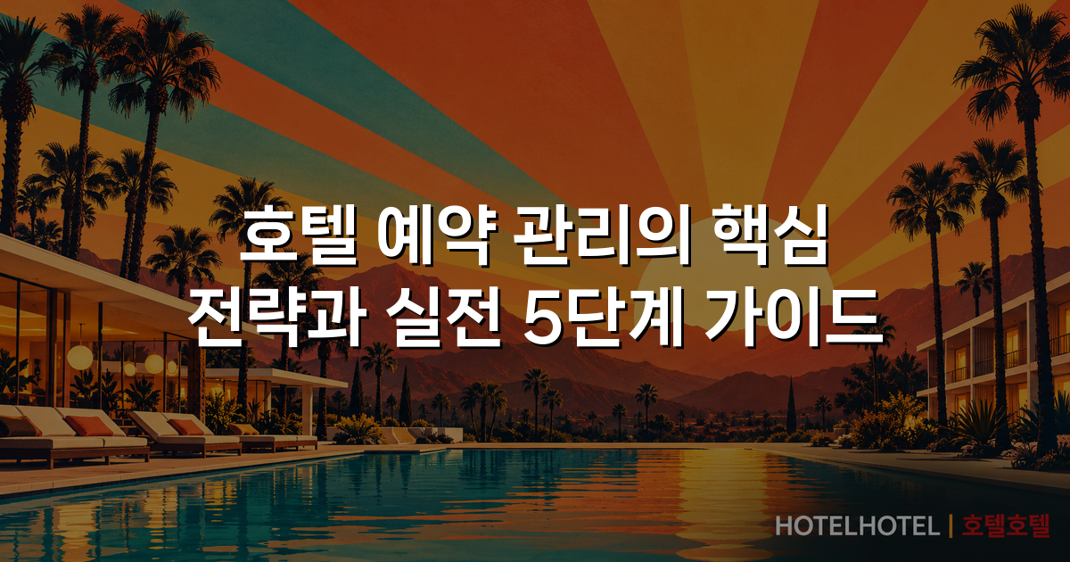 호텔 예약 관리의 핵심 전략과 실전 5단계 가이드