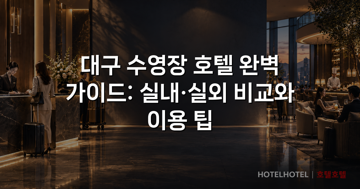 대구 수영장 호텔 완벽 가이드: 실내·실외 비교와 이용 팁