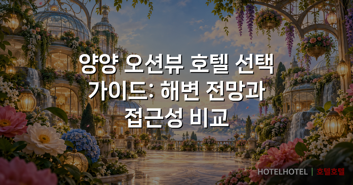 양양 오션뷰 호텔 선택 가이드: 해변 전망과 접근성 비교 양양 오션뷰 호텔 선택 가이드: 해변 전망과 접근성 비교