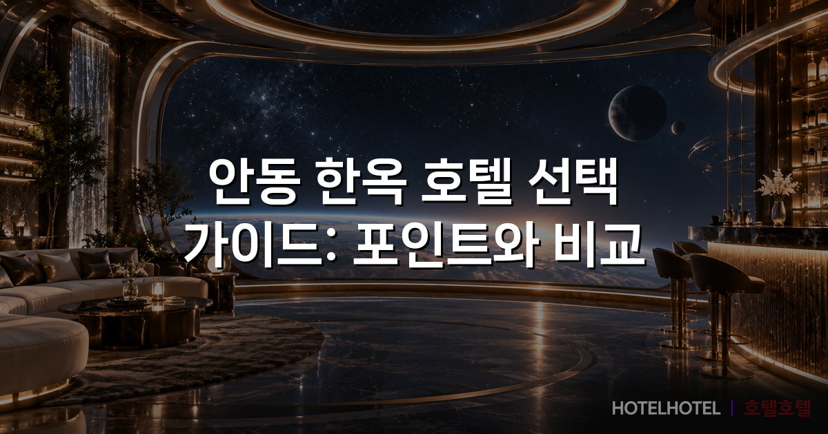 안동 한옥 호텔 선택 가이드: 포인트와 비교 안동 한옥 호텔 선택 가이드: 포인트와 비교