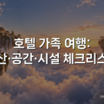 호텔 가족 여행: 예산·공간·시설 체크리스트