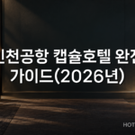 인천공항 캡슐호텔 완전 가이드(2026년) 인천공항 캡슐호텔 완전 가이드(2026년)