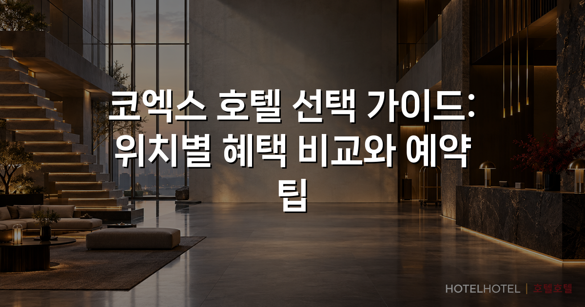 코엑스 호텔 선택 가이드: 위치별 혜택 비교와 예약 팁