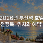 2026년 부산역 호텔 완전정복: 위치와 예약 팁
