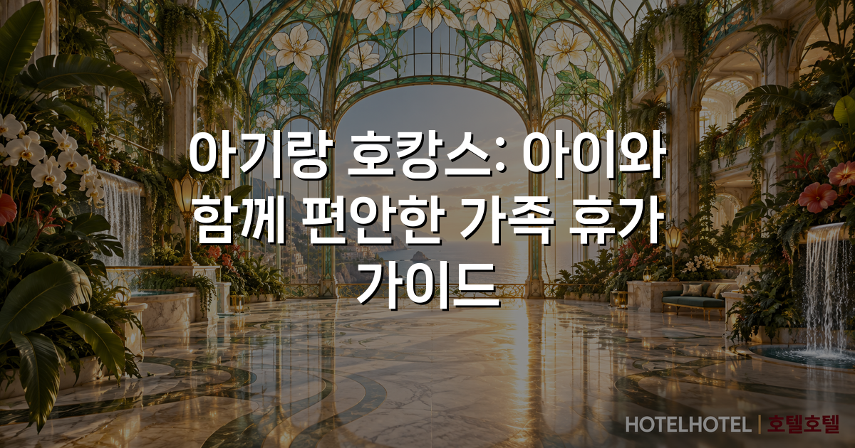 아기랑 호캉스: 아이와 함께 편안한 가족 휴가 가이드