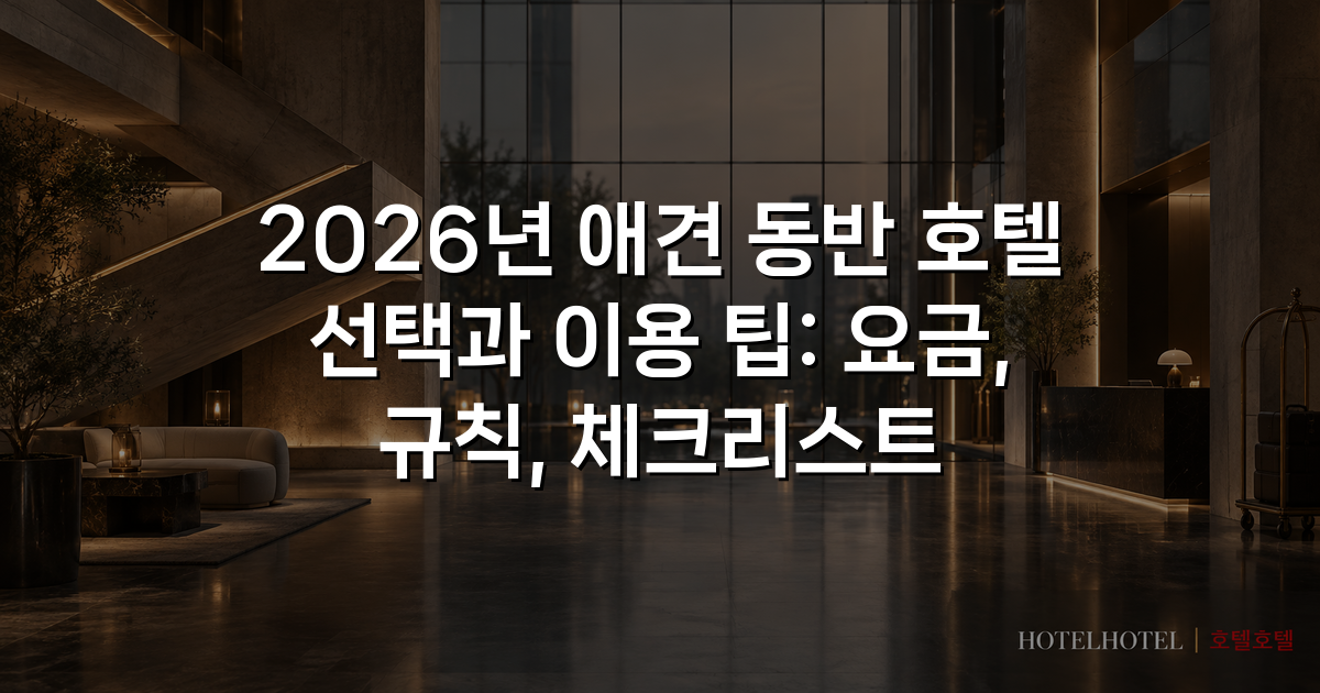 2026년 애견 동반 호텔 선택과 이용 팁: 요금, 규칙, 체크리스트