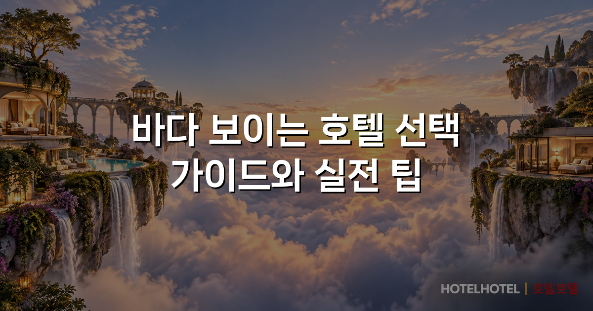 바다 보이는 호텔 선택 가이드와 실전 팁